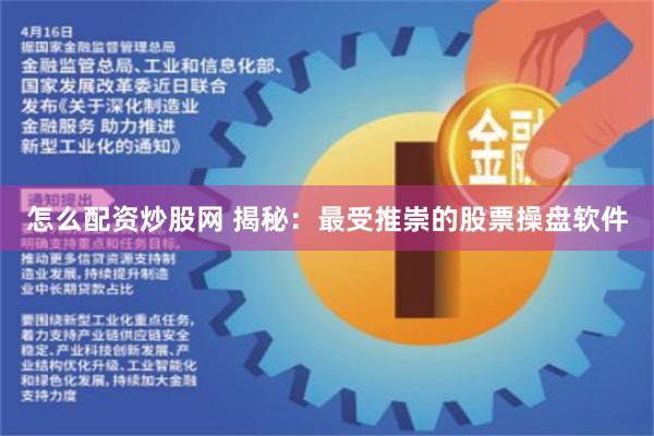 怎么配资炒股网 揭秘：最受推崇的股票操盘软件