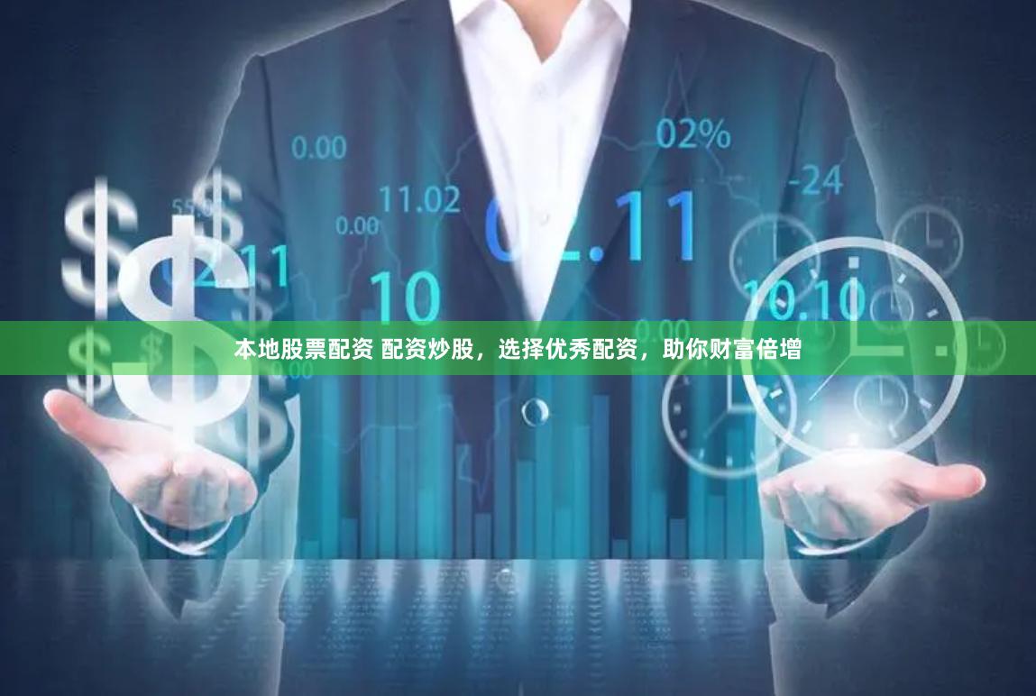 本地股票配资 配资炒股，选择优秀配资，助你财富倍增