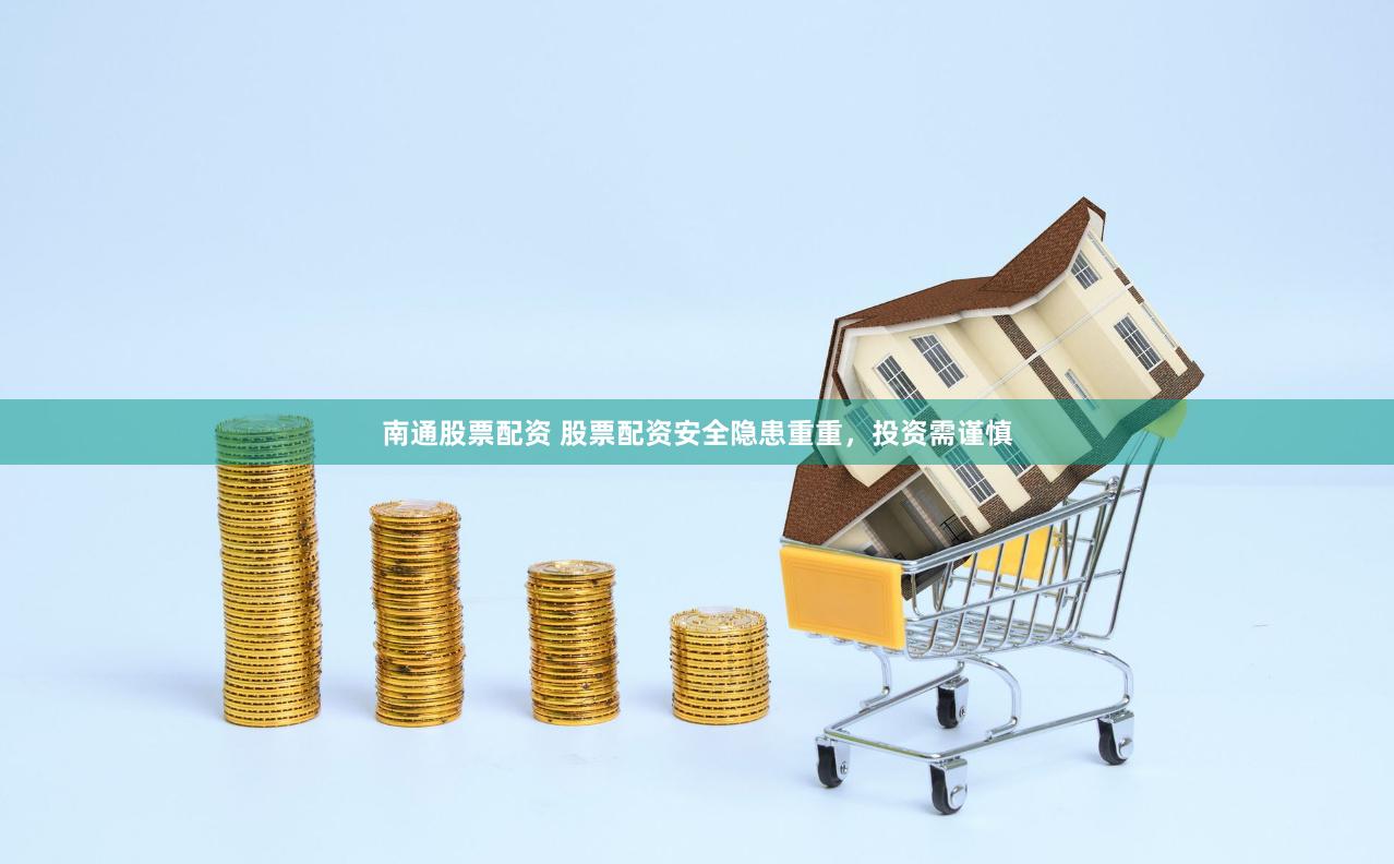 南通股票配资 股票配资安全隐患重重，投资需谨慎