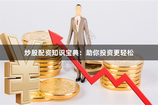 炒股配资知识宝典：助你投资更轻松
