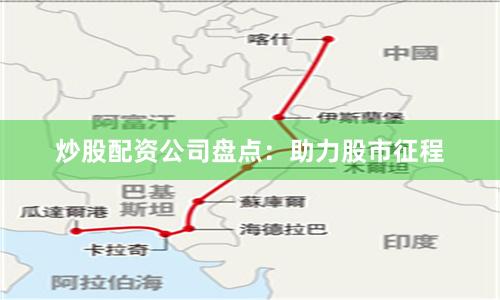 炒股配资公司盘点：助力股市征程