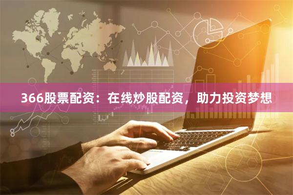 366股票配资：在线炒股配资，助力投资梦想
