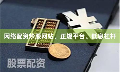 网络配资炒股网站、正规平台、低息杠杆