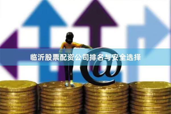 临沂股票配资公司排名与安全选择