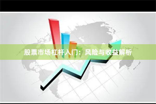股票市场杠杆入门：风险与收益解析